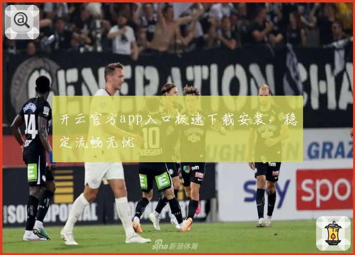开云官方app入口极速下载安装，稳定流畅无忧