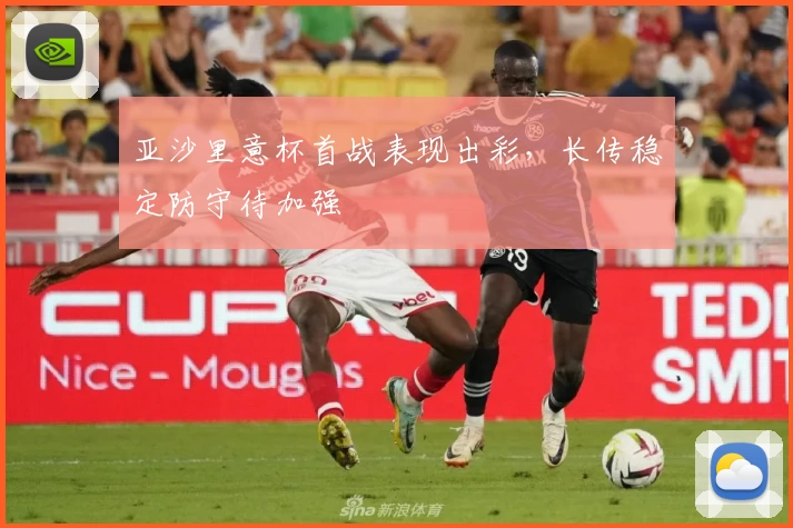 亚沙里意杯首战表现出彩，长传稳定防守待加强