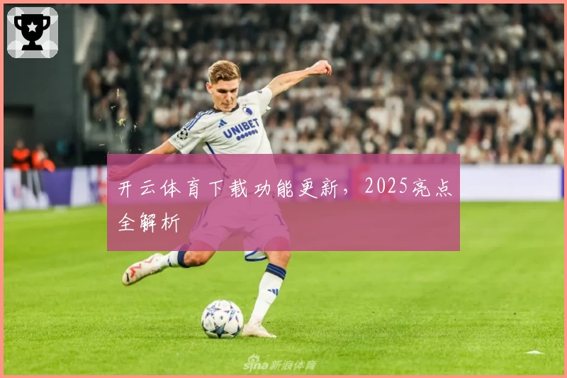 开云体育下载功能更新，2025亮点全解析
